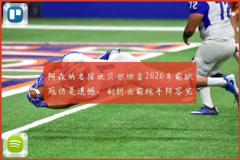 阿森纳名宿坎贝尔坦言2026年前欧冠仍是遗憾，剖析当前枪手阵容究竟差在哪才能问鼎冠军