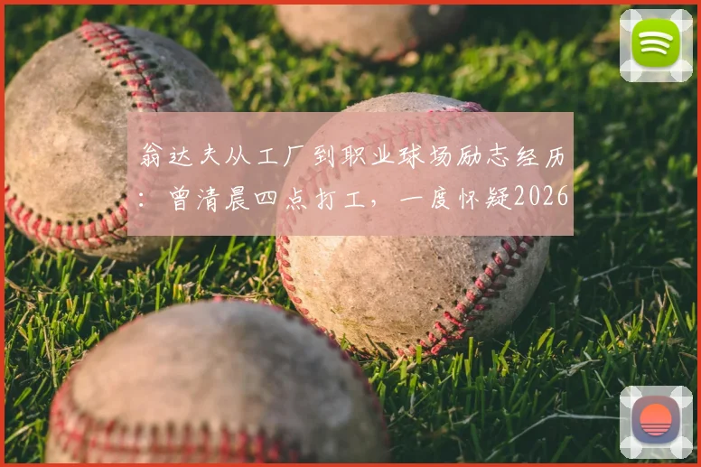 翁达夫从工厂到职业球场励志经历：曾清晨四点打工，一度怀疑2026年能否踢上职业足球