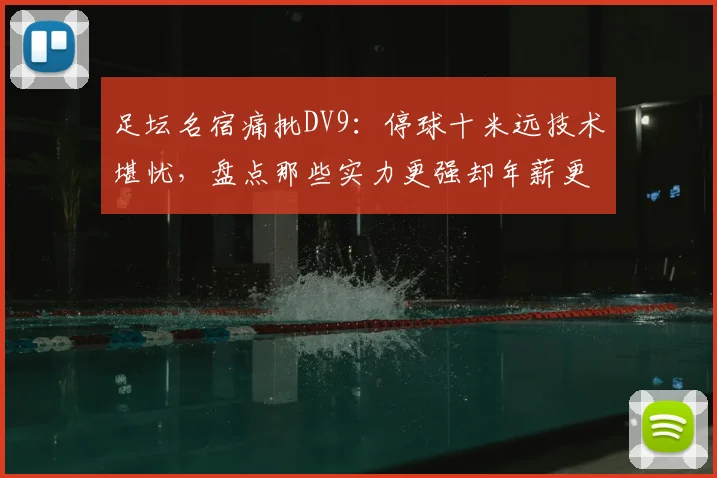 足坛名宿痛批DV9：停球十米远技术堪忧，盘点那些实力更强却年薪更低的前锋们